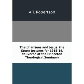 Книга The pharisees and Jesus: the Stone lectures for 1915-16, delivered at the Princeton Theological Seminary
Книга The pharisees and Jesus: the Stone lectures for 1915-16, delivered at the Princeton Theological Seminary