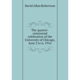 Книга The quarter-centennial celebration of the University of Chicago, June 2 to 6, 1916
Книга The quarter-centennial celebration of the University of Chicago, June 2 to 6, 1916