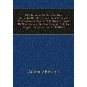 Книга De L'homme, De Ses Facultés Intellectuelles, Et De Ses Idées Premières Et Fondamentales Par A.C. Rivarol. Suivi De Son Discours Sur L'universali
Книга De L'homme, De Ses Facultés Intellectuelles, Et De Ses Idées Premières Et Fondamentales Par A.C. Rivarol. Suivi De Son Discours Sur L'universali