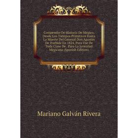 Книга Compendio De Historia De Mégico, Desde Los Tiempos Primitivos Hasta La Muerte Del General Don Agustin De Iturbide En 1824, Para Use De Toda Clas
Книга Compendio De Historia De Mégico, Desde Los Tiempos Primitivos Hasta La Muerte Del General Don Agustin De Iturbide En 1824, Para Use De Toda Clas