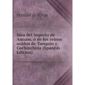 Книга Idea del imperio de Annam, ó de los reinos unidos de Tunquin y Cochinchina (Spanish Edition)
Книга Idea del imperio de Annam, ó de los reinos unidos de Tunquin y Cochinchina (Spanish Edition)