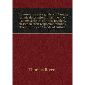 Книга The rose-amateur's guide: containing ample descriptions of all the fine leading varieties of roses, regularly classed in their respective famili
Книга The rose-amateur's guide: containing ample descriptions of all the fine leading varieties of roses, regularly classed in their respective famili