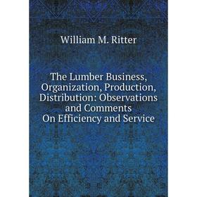 Книга The Lumber Business, Organization, Production, Distribution: Observations and Comments On Efficiency and Service
Книга The Lumber Business, Organization, Production, Distribution: Observations and Comments On Efficiency and Service