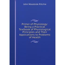 Книга Primer of Physiology: Being a Practical Textbook of Physiological Principles and Their Applications to Problems of Health
Книга Primer of Physiology: Being a Practical Textbook of Physiological Principles and Their Applications to Problems of Health