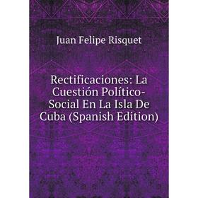 Книга Rectificaciones: La Cuestión Político-Social En La Isla De Cuba (Spanish Edition)
Книга Rectificaciones: La Cuestión Político-Social En La Isla De Cuba (Spanish Edition)