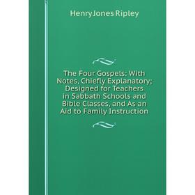 Книга The Four Gospels: With Notes, Chiefly Explanatory; Designed for Teachers in Sabbath Schools and Bible Classes, and As an Aid to Family Instructi
Книга The Four Gospels: With Notes, Chiefly Explanatory; Designed for Teachers in Sabbath Schools and Bible Classes, and As an Aid to Family Instructi