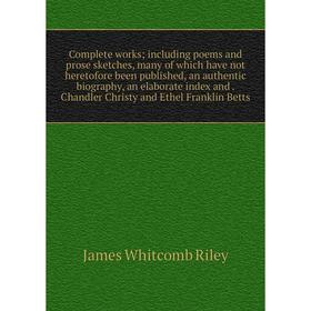 Книга Complete works; including poems and prose sketches, many of which have not heretofore been published, an authentic biography, an elaborate index
Книга Complete works; including poems and prose sketches, many of which have not heretofore been published, an authentic biography, an elaborate index