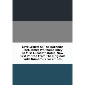 Книга Love Letters of the Bachelor Poet, James Whitcomb Riley To Miss Elizabeth Kahle, Now First Printed From The Originals With Numerous Facsimiles
Книга Love Letters of the Bachelor Poet, James Whitcomb Riley To Miss Elizabeth Kahle, Now First Printed From The Originals With Numerous Facsimiles