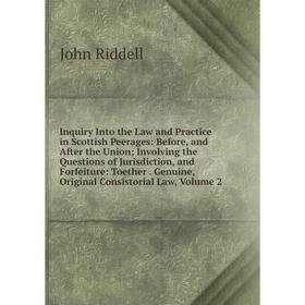 Книга Inquiry Into the Law and Practice in Scottish Peerages: Before, and After the Union; Involving the Questions of Jurisdiction, and Forfeiture: To
Книга Inquiry Into the Law and Practice in Scottish Peerages: Before, and After the Union; Involving the Questions of Jurisdiction, and Forfeiture: To