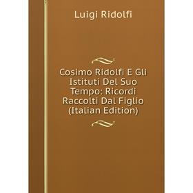 Книга Cosimo Ridolfi E Gli Istituti Del Suo Tempo: Ricordi Raccolti Dal Figlio (Italian Edition)
Книга Cosimo Ridolfi E Gli Istituti Del Suo Tempo: Ricordi Raccolti Dal Figlio (Italian Edition)