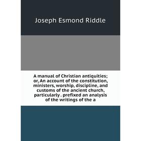 Книга A manual of Christian antiquities; or, An account of the constitution, ministers, worship, discipline, and customs of the ancient church, partic
Книга A manual of Christian antiquities; or, An account of the constitution, ministers, worship, discipline, and customs of the ancient church, partic