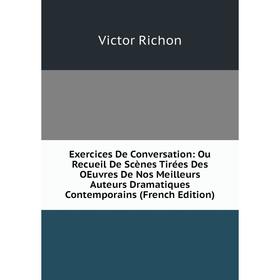 Книга Exercices De Conversation: Ou Recueil De Scènes Tirées Des OEuvres De Nos Meilleurs Auteurs Dramatiques Contemporains (French Edition)
Книга Exercices De Conversation: Ou Recueil De Scènes Tirées Des OEuvres De Nos Meilleurs Auteurs Dramatiques Contemporains (French Edition)