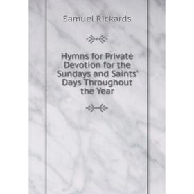 Книга Hymns for Private Devotion for the Sundays and Saints' Days Throughout the Year
Книга Hymns for Private Devotion for the Sundays and Saints' Days Throughout the Year