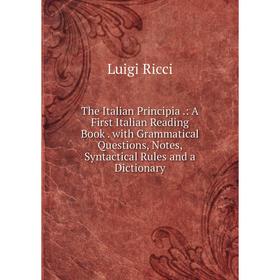 Книга The Italian Principia.: A First Italian Reading Book. with Grammatical Questions, Notes, Syntactical Rules and a Dictionary
Книга The Italian Principia.: A First Italian Reading Book. with Grammatical Questions, Notes, Syntactical Rules and a Dictionary
