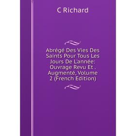 Книга Abrégé Des Vies Des Saints Pour Tous Les Jours De L'année: Ouvrage Revu Et. Augmenté, Volume 2 (French Edition)
Книга Abrégé Des Vies Des Saints Pour Tous Les Jours De L'année: Ouvrage Revu Et. Augmenté, Volume 2 (French Edition)