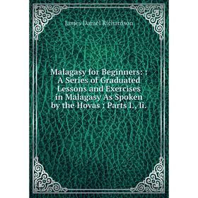 Книга Malagasy for Beginners:: A Series of Graduated Lessons and Exercises in Malagasy As Spoken by the Hovas: Parts I, Ii
Книга Malagasy for Beginners:: A Series of Graduated Lessons and Exercises in Malagasy As Spoken by the Hovas: Parts I, Ii