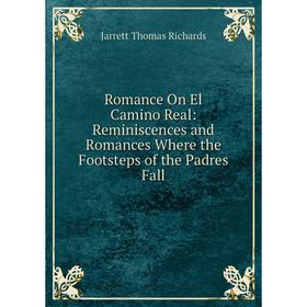 Книга Romance On El Camino Real: Reminiscences and Romances Where the Footsteps of the Padres Fall
Книга Romance On El Camino Real: Reminiscences and Romances Where the Footsteps of the Padres Fall