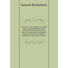 Книга Clarissa: Or, the History of a Young Lady Comprehending the Most Important Concerns of Private Life; and Particularly Shewing the Distresses Tha
Книга Clarissa: Or, the History of a Young Lady Comprehending the Most Important Concerns of Private Life; and Particularly Shewing the Distresses Tha