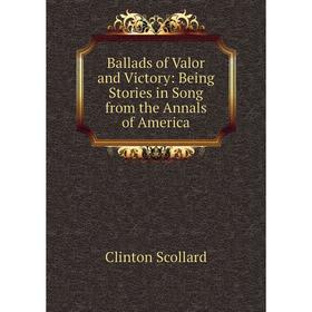 Книга Ballads of Valor and Victory: Being Stories in Song from the Annals of America
Книга Ballads of Valor and Victory: Being Stories in Song from the Annals of America
