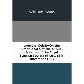 Книга Address, Chiefly On the Graphic Arts, at the Annual Meeting of the Royal Scottish Society of Arts, 12Th November 1883
Книга Address, Chiefly On the Graphic Arts, at the Annual Meeting of the Royal Scottish Society of Arts, 12Th November 1883