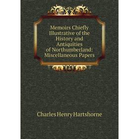 Книга Memoirs Chiefly Illustrative of the History and Antiquities of Northumberland: Miscellaneous Papers
Книга Memoirs Chiefly Illustrative of the History and Antiquities of Northumberland: Miscellaneous Papers