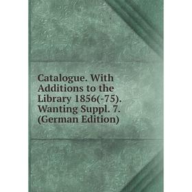 Книга Catalogue. With Additions to the Library 1856(-75). Wanting Suppl. 7. (German Edition)
Книга Catalogue. With Additions to the Library 1856(-75). Wanting Suppl. 7. (German Edition)