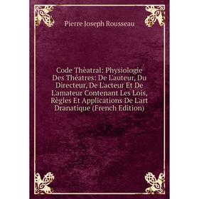 Книга Code Thèatral: Physiologie Des Théatres: De L'auteur, Du Directeur, De L'acteur Et De L'amateur Contenant Les Lois, Règles Et Applications De L'
Книга Code Thèatral: Physiologie Des Théatres: De L'auteur, Du Directeur, De L'acteur Et De L'amateur Contenant Les Lois, Règles Et Applications De L'