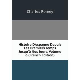 Книга Histoire D'espagne Depuis Les Premiers Temps Jusqu'à Nos Jours, Volume 6 (French Edition)
Книга Histoire D'espagne Depuis Les Premiers Temps Jusqu'à Nos Jours, Volume 6 (French Edition)