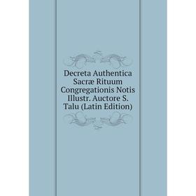 Книга Decreta Authentica Sacræ Rituum Congregationis Notis Illustr. Auctore S. Talu (Latin Edition)
Книга Decreta Authentica Sacræ Rituum Congregationis Notis Illustr. Auctore S. Talu (Latin Edition)