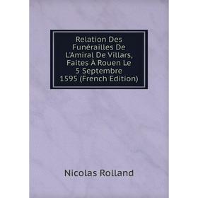 Книга Relation Des Funérailles De L'Amiral De Villars, Faites À Rouen Le 5 Septembre 1595 (French Edition)
Книга Relation Des Funérailles De L'Amiral De Villars, Faites À Rouen Le 5 Septembre 1595 (French Edition)