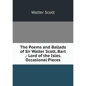 Книга The Poems and Ballads of Sir Walter Scott, Bart.: Lord of the Isles. Occasional Pieces
Книга The Poems and Ballads of Sir Walter Scott, Bart.: Lord of the Isles. Occasional Pieces