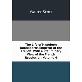 Книга The Life of Napoleon Buonaparte, Emperor of the French: With a Preliminary View of the French Revolution, Volume 4
Книга The Life of Napoleon Buonaparte, Emperor of the French: With a Preliminary View of the French Revolution, Volume 4