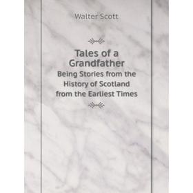 Книга Tales of a GrandfatherBeing Stories from the History of Scotland from the Earliest Times
Книга Tales of a GrandfatherBeing Stories from the History of Scotland from the Earliest Times