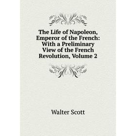 Книга The Life of Napoleon, Emperor of the French: With a Preliminary View of the French Revolution, Volume 2
Книга The Life of Napoleon, Emperor of the French: With a Preliminary View of the French Revolution, Volume 2
