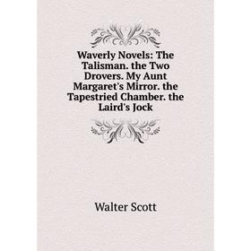 Книга Waverly Novels: The Talisman. the Two Drovers. My Aunt Margaret's Mirror. the Tapestried Chamber. the Laird's Jock
Книга Waverly Novels: The Talisman. the Two Drovers. My Aunt Margaret's Mirror. the Tapestried Chamber. the Laird's Jock