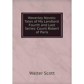 Книга Waverley Novels: Tales of My Landlord. Fourth and Last Series: Count Robert of Paris
Книга Waverley Novels: Tales of My Landlord. Fourth and Last Series: Count Robert of Paris