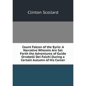 Книга Count Falcon of the Eyrie: A Narrative Wherein Are Set Forth the Adventures of Guido Orrabelli Dei Falchi During a Certain Autumn of His Career
Книга Count Falcon of the Eyrie: A Narrative Wherein Are Set Forth the Adventures of Guido Orrabelli Dei Falchi During a Certain Autumn of His Career