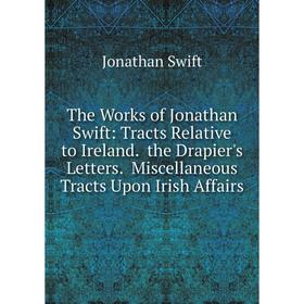 Книга The Works of Jonathan Swift: Tracts Relative to Ireland. the Drapier's Letters. Miscellaneous Tracts Upon Irish Affairs
Книга The Works of Jonathan Swift: Tracts Relative to Ireland. the Drapier's Letters. Miscellaneous Tracts Upon Irish Affairs