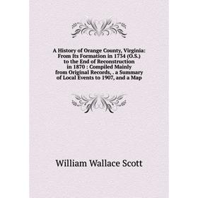 Книга A History of Orange County, Virginia: From Its Formation in 1734 (O.S.) to the End of Reconstruction in 1870: Compiled Mainly from Original Reco
Книга A History of Orange County, Virginia: From Its Formation in 1734 (O.S.) to the End of Reconstruction in 1870: Compiled Mainly from Original Reco
