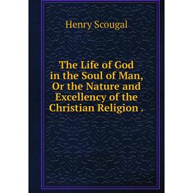 Книга The Life of God in the Soul of Man, Or the Nature and Excellency of the Christian Religion.
Книга The Life of God in the Soul of Man, Or the Nature and Excellency of the Christian Religion.