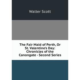 Книга The Fair Maid of Perth, Or St. Valentine's Day: Chronicles of the Canongate - Second Series
Книга The Fair Maid of Perth, Or St. Valentine's Day: Chronicles of the Canongate - Second Series