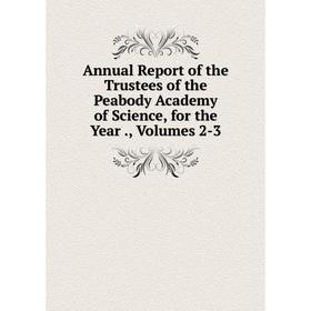 Книга Annual Report of the Trustees of the Peabody Academy of Science, for the Year., Volumes 2-3
Книга Annual Report of the Trustees of the Peabody Academy of Science, for the Year., Volumes 2-3