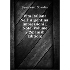 Книга Vita Italiana Nell' Argentina: Impressioni E Note, Volume 2 (Spanish Edition)
Книга Vita Italiana Nell' Argentina: Impressioni E Note, Volume 2 (Spanish Edition)