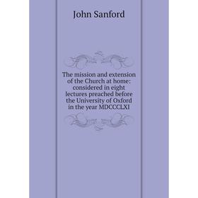 Книга The mission and extension of the Church at home: considered in eight lectures preached before the University of Oxford in the year MDCCCLXI
Книга The mission and extension of the Church at home: considered in eight lectures preached before the University of Oxford in the year MDCCCLXI