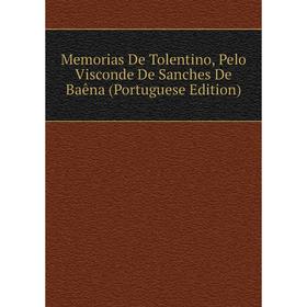 Книга Memoria s De Tolentino, Pelo Visconde De Sanches De Baêna (Portuguese Edition)
Книга Memoria s De Tolentino, Pelo Visconde De Sanches De Baêna (Portuguese Edition)