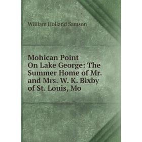 Книга Mohican Point On Lake George: The Summer Home of Mr and Mrs W K Bixby of St Louis
Книга Mohican Point On Lake George: The Summer Home of Mr and Mrs W K Bixby of St Louis