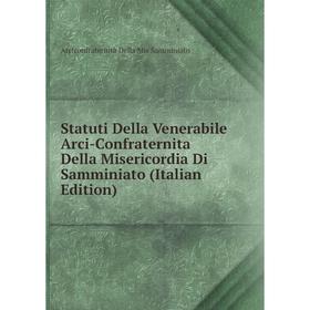Книга Statuti Della Venerabile Arci-Confraternita Della Misericordia Di Samminiato (Italian Edition)
Книга Statuti Della Venerabile Arci-Confraternita Della Misericordia Di Samminiato (Italian Edition)