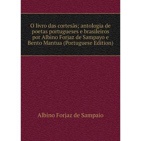 Книга O livro das cortesãs; antologia de poetas portugueses e brasileiros por Albino Forjaz de Sampayo e Bento Mantua (Portuguese Edition)
Книга O livro das cortesãs; antologia de poetas portugueses e brasileiros por Albino Forjaz de Sampayo e Bento Mantua (Portuguese Edition)