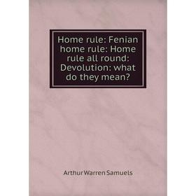 Книга Home rule: Fenian home rule: Home rule all round: Devolution: what do they mean
Книга Home rule: Fenian home rule: Home rule all round: Devolution: what do they mean