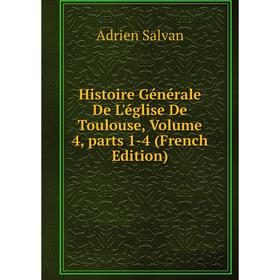Книга Histoire Générale De L'église De Toulouse, Volume 4, parts 1-4 (French Edition)
Книга Histoire Générale De L'église De Toulouse, Volume 4, parts 1-4 (French Edition)
